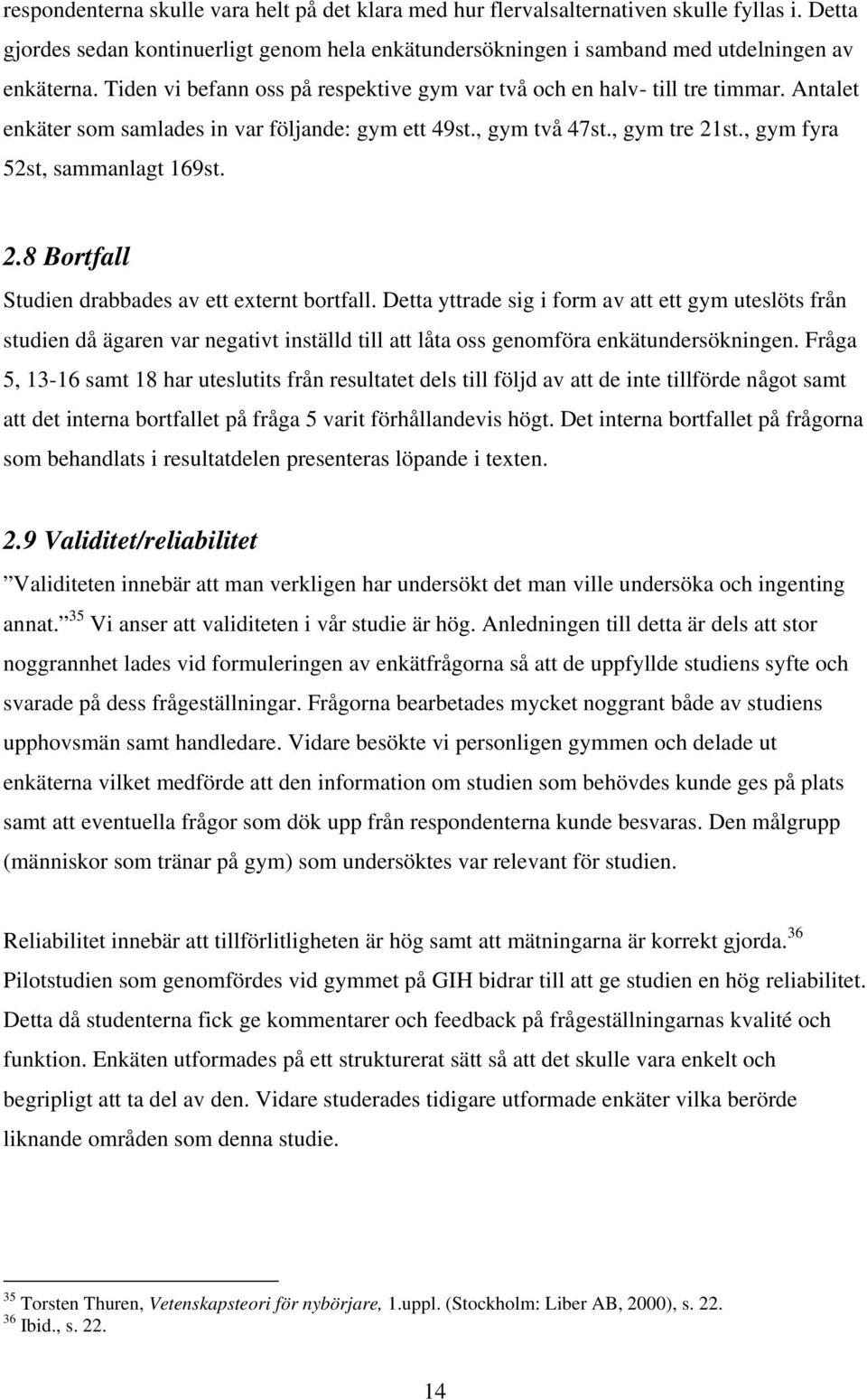 2.8 Bortfall Studien drabbades av ett externt bortfall. Detta yttrade sig i form av att ett gym uteslöts från studien då ägaren var negativt inställd till att låta oss genomföra enkätundersökningen.