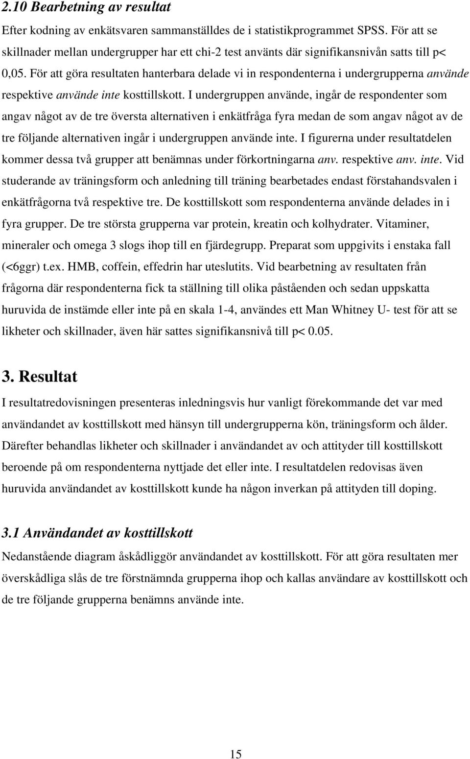 För att göra resultaten hanterbara delade vi in respondenterna i undergrupperna använde respektive använde inte kosttillskott.