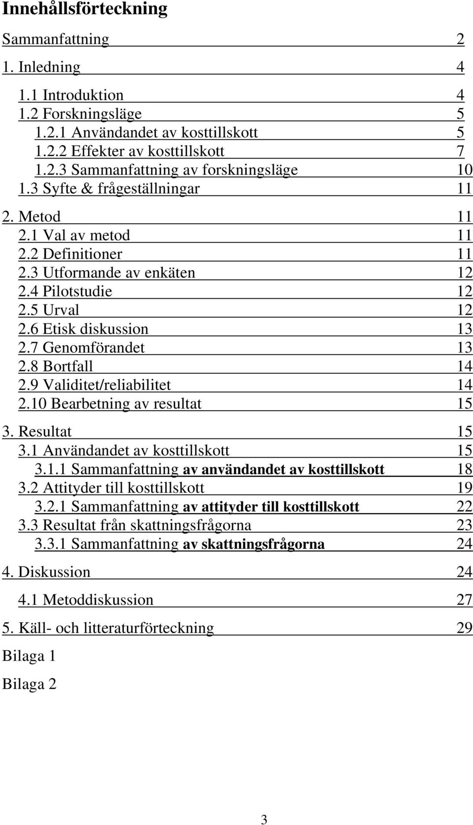 8 Bortfall 14 2.9 Validitet/reliabilitet 14 2.10 Bearbetning av resultat 15 3. Resultat 15 3.1 Användandet av kosttillskott 15 3.1.1 Sammanfattning av användandet av kosttillskott 18 3.