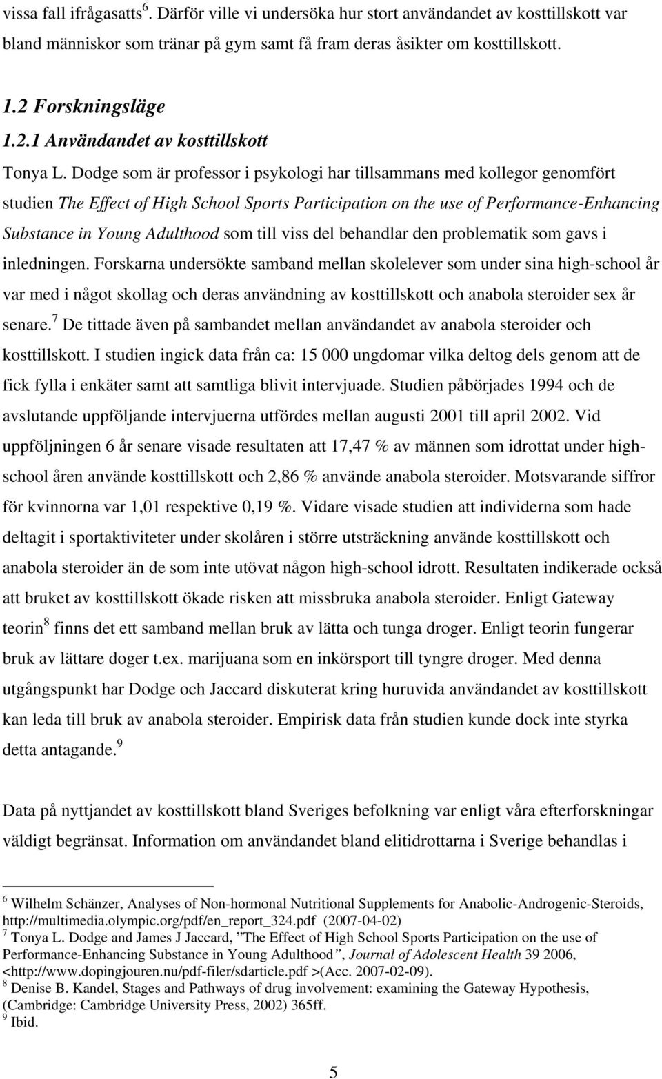 Dodge som är professor i psykologi har tillsammans med kollegor genomfört studien The Effect of High School Sports Participation on the use of Performance-Enhancing Substance in Young Adulthood som
