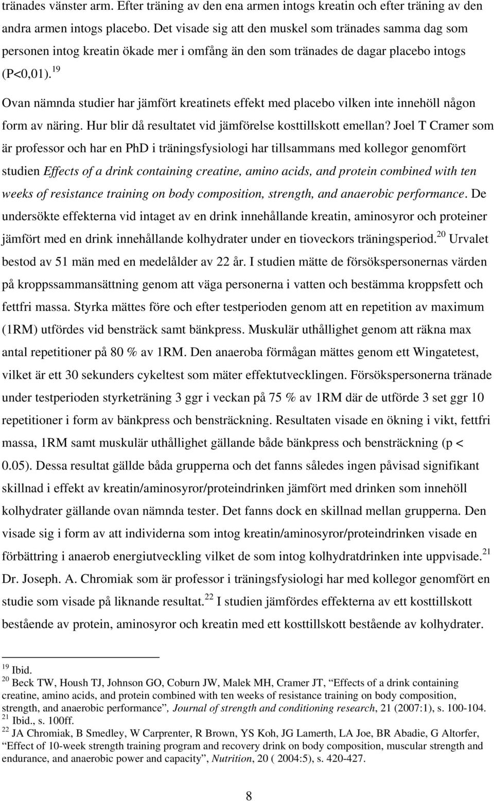 19 Ovan nämnda studier har jämfört kreatinets effekt med placebo vilken inte innehöll någon form av näring. Hur blir då resultatet vid jämförelse kosttillskott emellan?