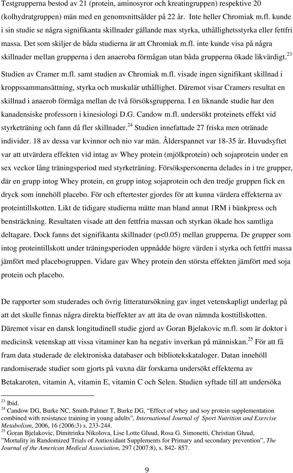 inte kunde visa på några skillnader mellan grupperna i den anaeroba förmågan utan båda grupperna ökade likvärdigt. 23 Studien av Cramer m.fl.