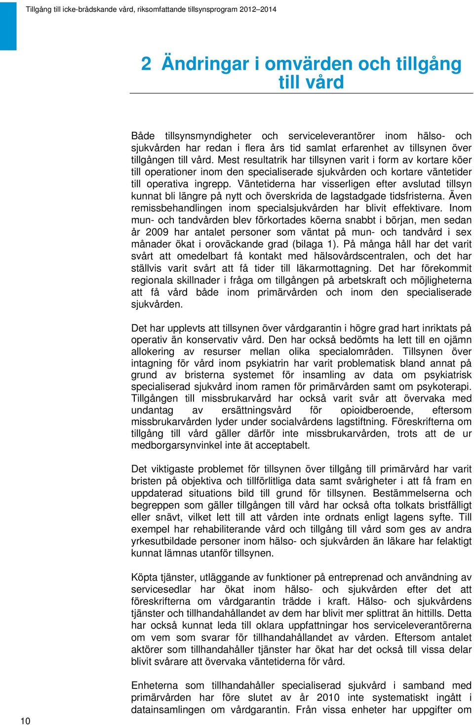 Väntetiderna har visserligen efter avslutad tillsyn kunnat bli längre på nytt och överskrida de lagstadgade tidsfristerna. Även remissbehandlingen inom specialsjukvården har blivit effektivare.