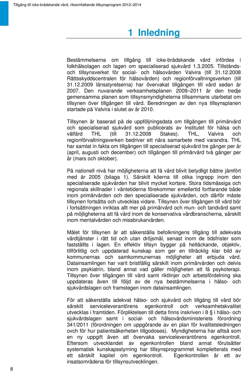 Den nuvarande verksamhetsplanen 2009 2011 är den tredje gemensamma planen som tillsynsmyndigheterna tillsammans utarbetat om tillsynen över tillgången till vård.