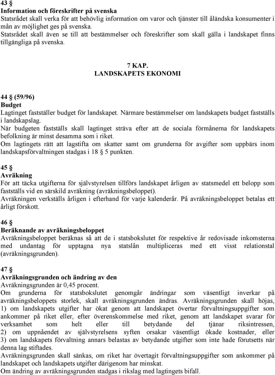 LANDSKAPETS EKONOMI 44 (59/96) Budget Lagtinget fastställer budget för landskapet. Närmare bestämmelser om landskapets budget fastställs i landskapslag.