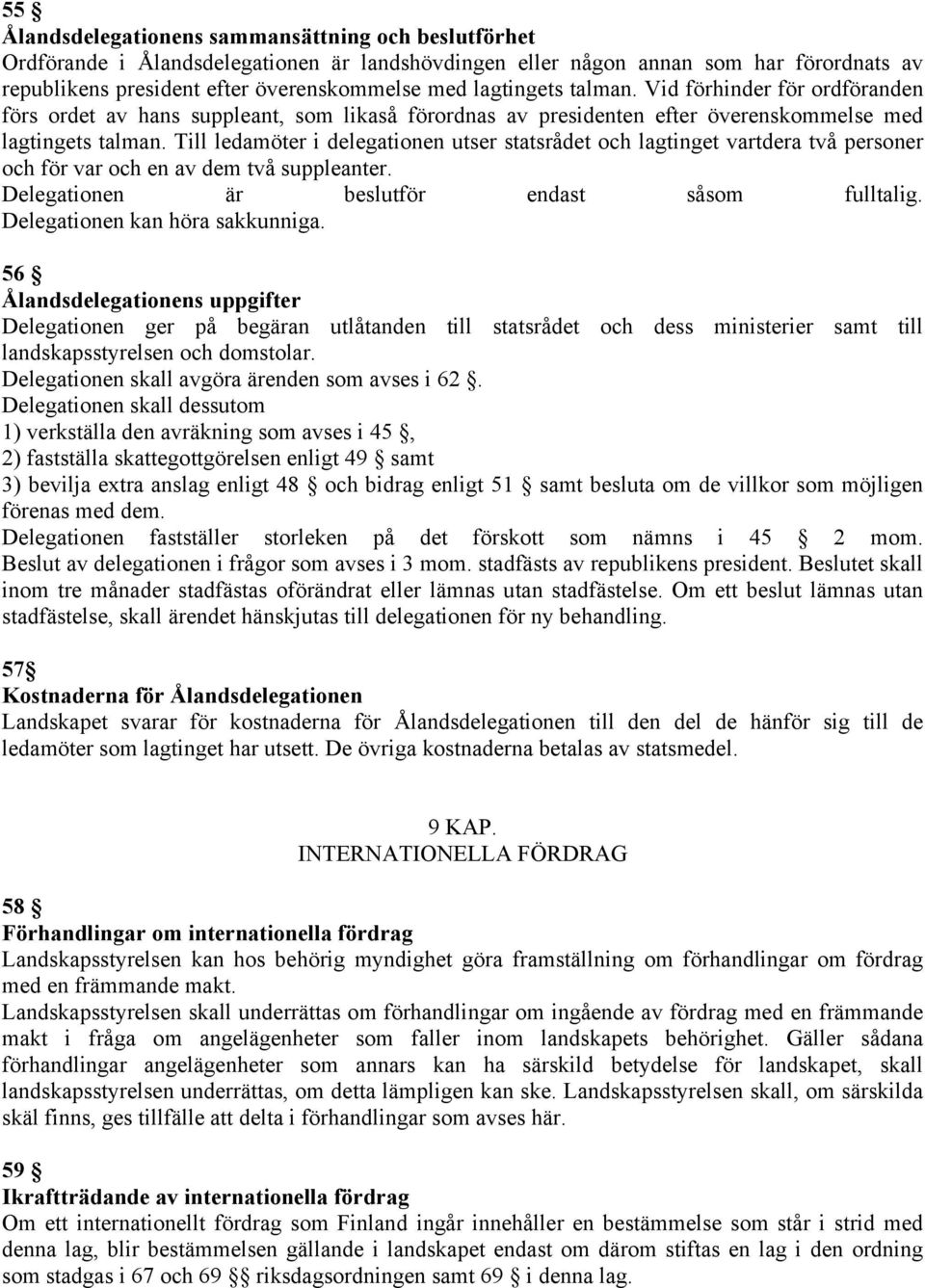 Till ledamöter i delegationen utser statsrådet och lagtinget vartdera två personer och för var och en av dem två suppleanter. Delegationen är beslutför endast såsom fulltalig.