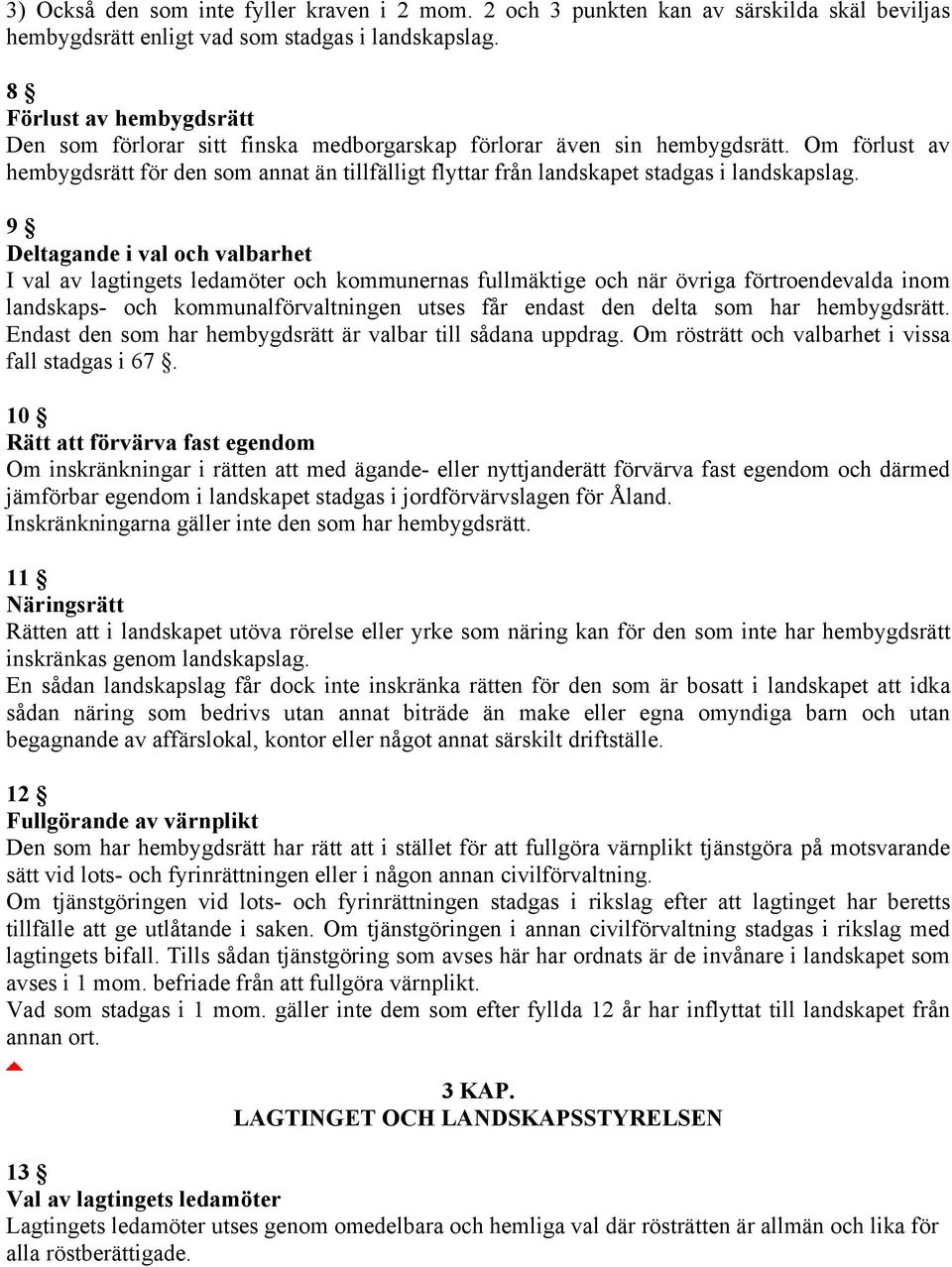 Om förlust av hembygdsrätt för den som annat än tillfälligt flyttar från landskapet stadgas i landskapslag.