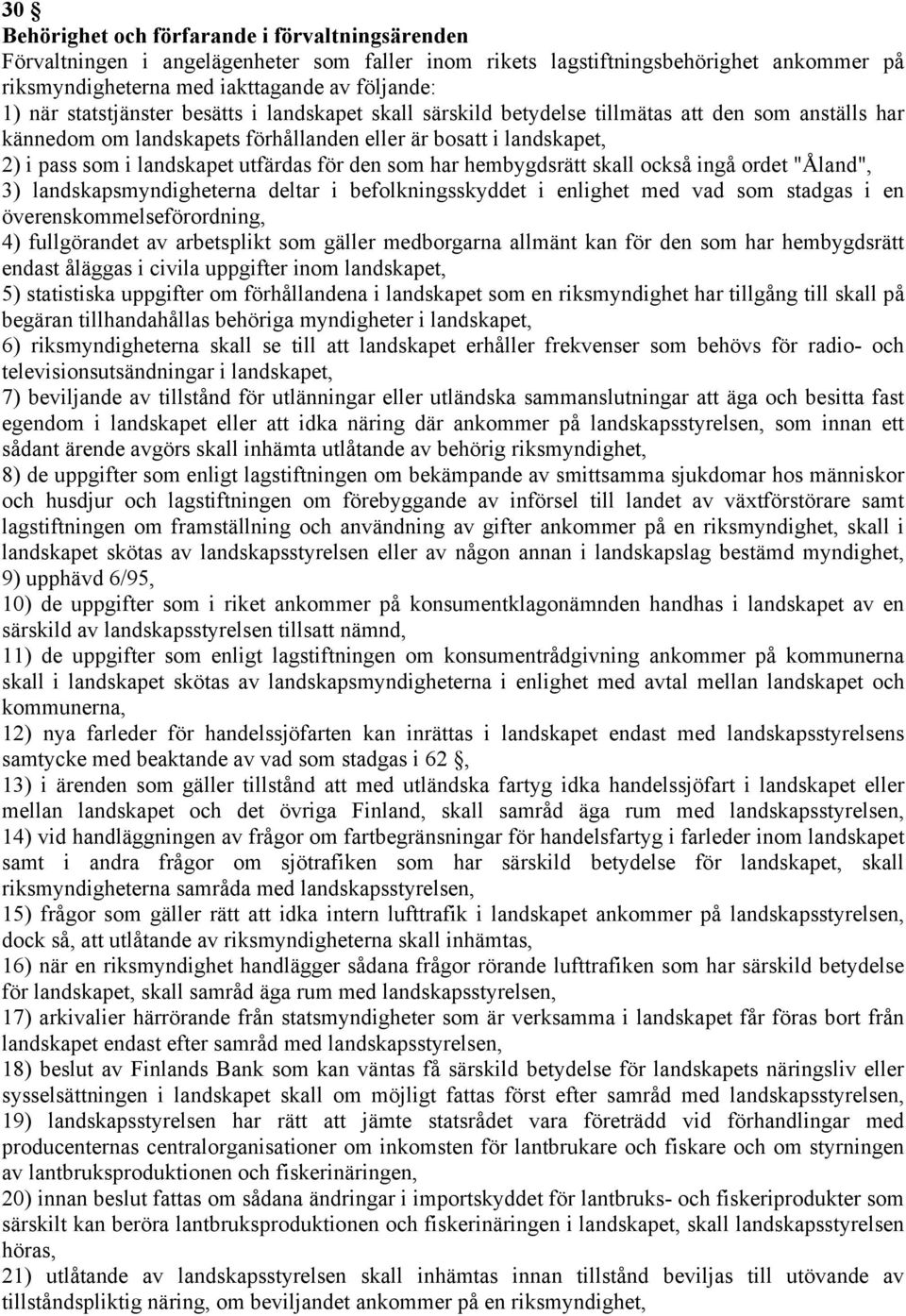 för den som har hembygdsrätt skall också ingå ordet "Åland", 3) landskapsmyndigheterna deltar i befolkningsskyddet i enlighet med vad som stadgas i en överenskommelseförordning, 4) fullgörandet av