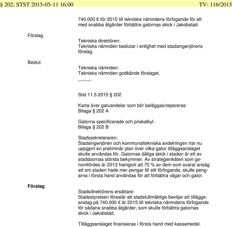 2015 202 Karta över gatuandelar som bör beläggas/repareras: Bilaga 202 A Gatorna specificerade och priskalkyl: Bilaga 202 B Stadssekreteraren: Stadsingenjören och kommunaltekniska avdelningen har nu