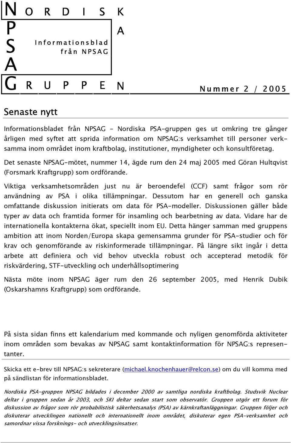 Det senaste NPSAG-mötet, nummer 14, ägde rum den 24 maj 2005 med Göran Hultqvist (Forsmark Kraftgrupp) som ordförande.