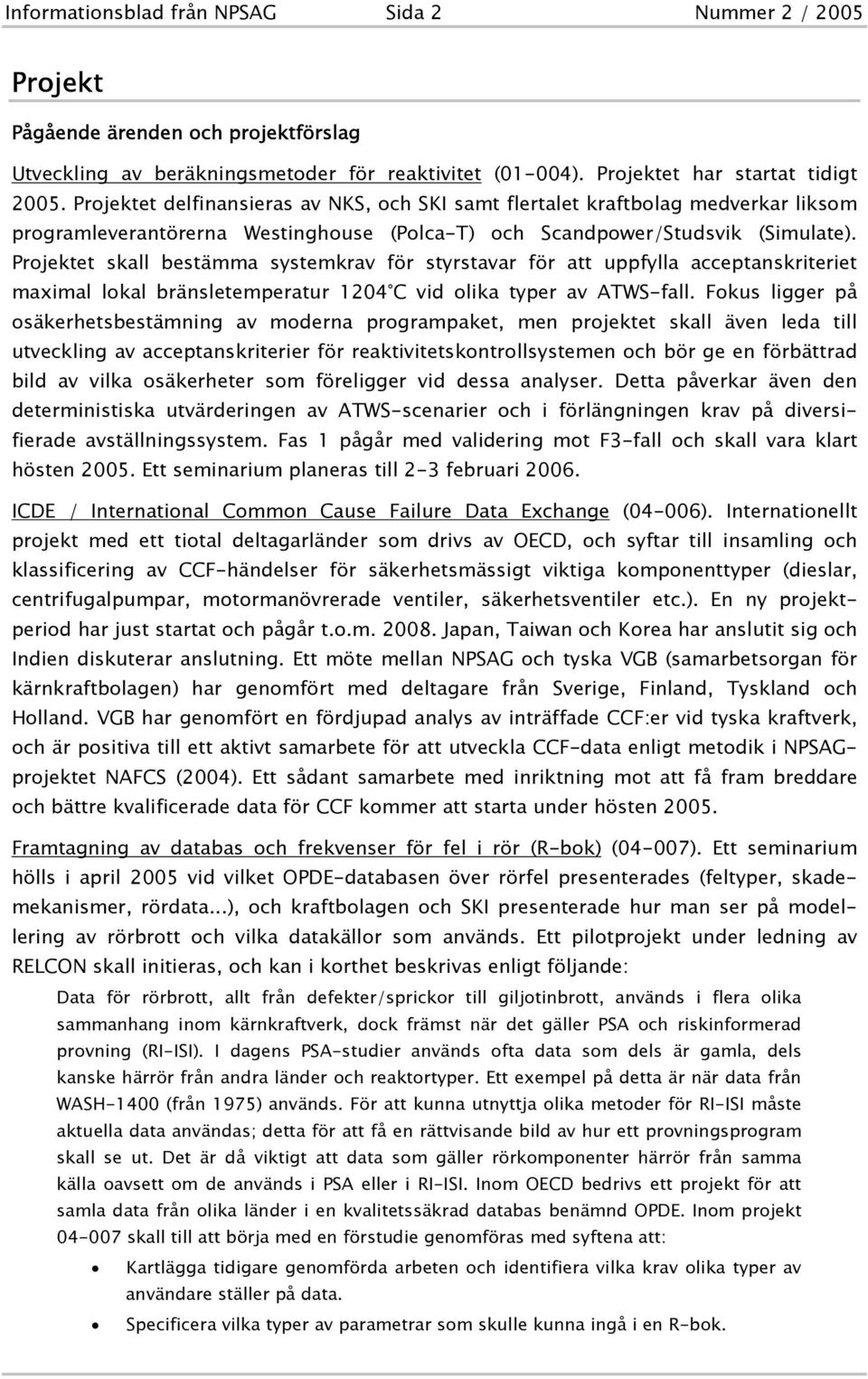 Projektet skall bestämma systemkrav för styrstavar för att uppfylla acceptanskriteriet maximal lokal bränsletemperatur 1204 C vid olika typer av ATWS-fall.