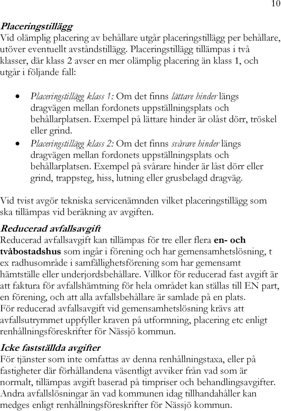 mellan fordonets uppställningsplats och behållarplatsen. Exempel på lättare hinder är olåst dörr, tröskel eller grind.