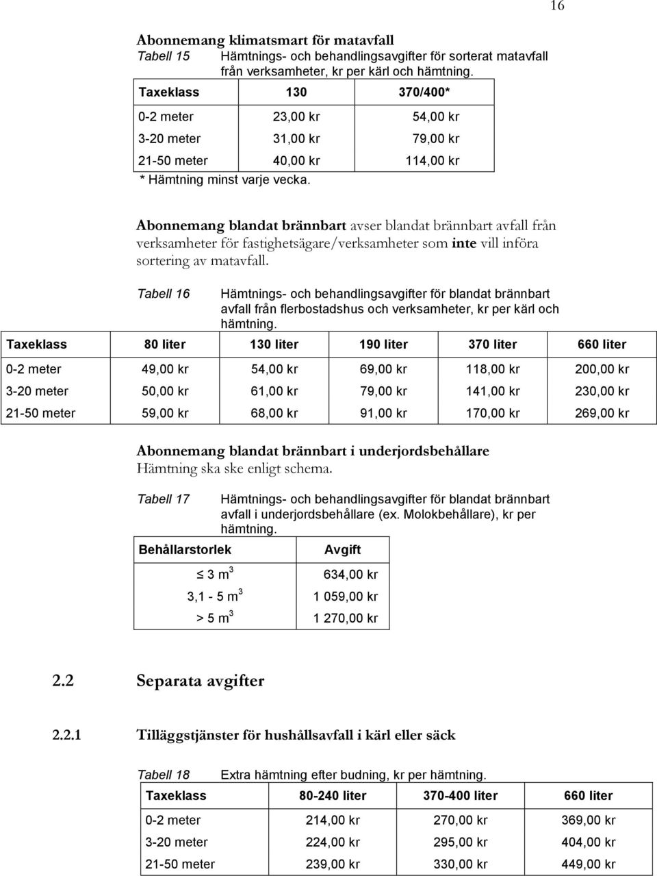 16 Abonnemang blandat brännbart avser blandat brännbart avfall från verksamheter för fastighetsägare/verksamheter som inte vill införa sortering av matavfall.