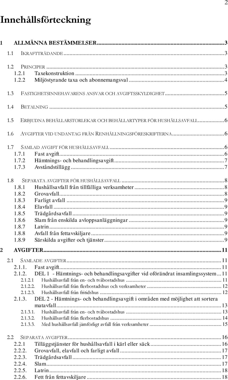 6 AVGIFTER VID UNDANTAG FRÅN RENHÅLLNINGSFÖRESKRIFTERNA... 6 1.7 SAMLAD AVGIFT FÖR HUSHÅLLSAVFALL... 6 1.7.1 Fast avgift... 6 1.7.2 Hämtnings- och behandlingsavgift... 7 1.