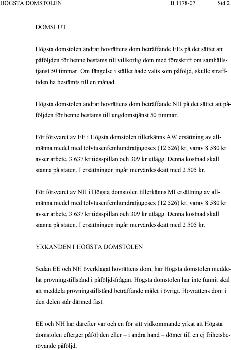 Högsta domstolen ändrar hovrättens dom beträffande NH på det sättet att påföljden för henne bestäms till ungdomstjänst 50 timmar.