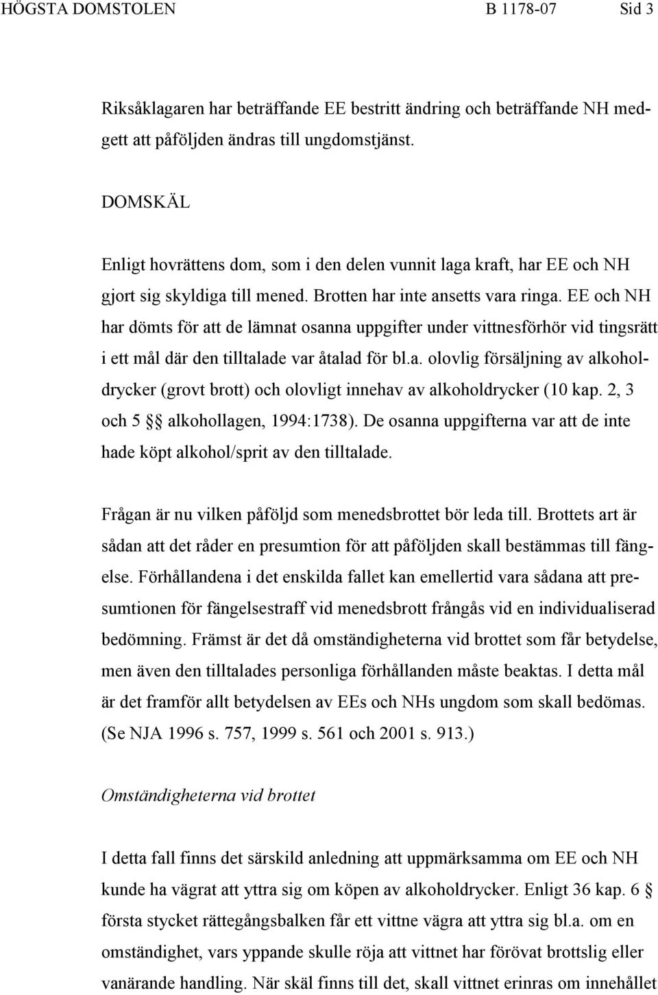 EE och NH har dömts för att de lämnat osanna uppgifter under vittnesförhör vid tingsrätt i ett mål där den tilltalade var åtalad för bl.a. olovlig försäljning av alkoholdrycker (grovt brott) och olovligt innehav av alkoholdrycker (10 kap.