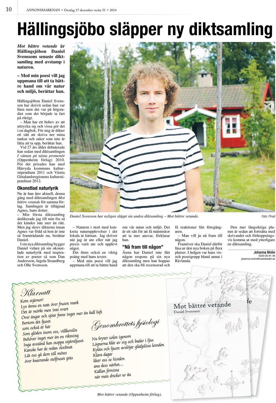 Hällingsjöbon Daniel Svensson har skrivit sedan han var liten men det var på högstadiet som det började ta fart på riktigt. Man har ett behov av att uttrycka sig vissa gör det i en dagbok.