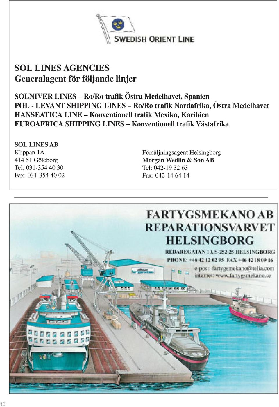 Karibien EUROAFRICA SHIPPING LINES Konventionell trafik Västafrika SOL LINES AB Klippan 1A 414 51 Göteborg Tel: