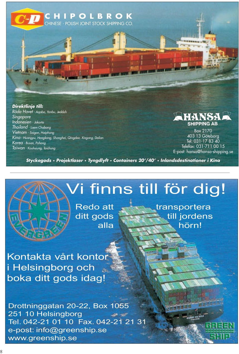 Xingang, Dalian Korea - Busan, Pohang Taiwan - Kaohsiung, Taichung Box 2170 403 13 Göteborg Tel: 031-17 83 40 Telefax: 031-711 00 15 E-post: hansa@hansa-shipping.