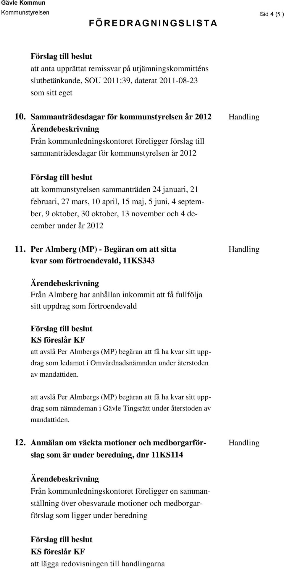 21 februari, 27 mars, 10 april, 15 maj, 5 juni, 4 september, 9 oktober, 30 oktober, 13 november och 4 december under år 2012 11.