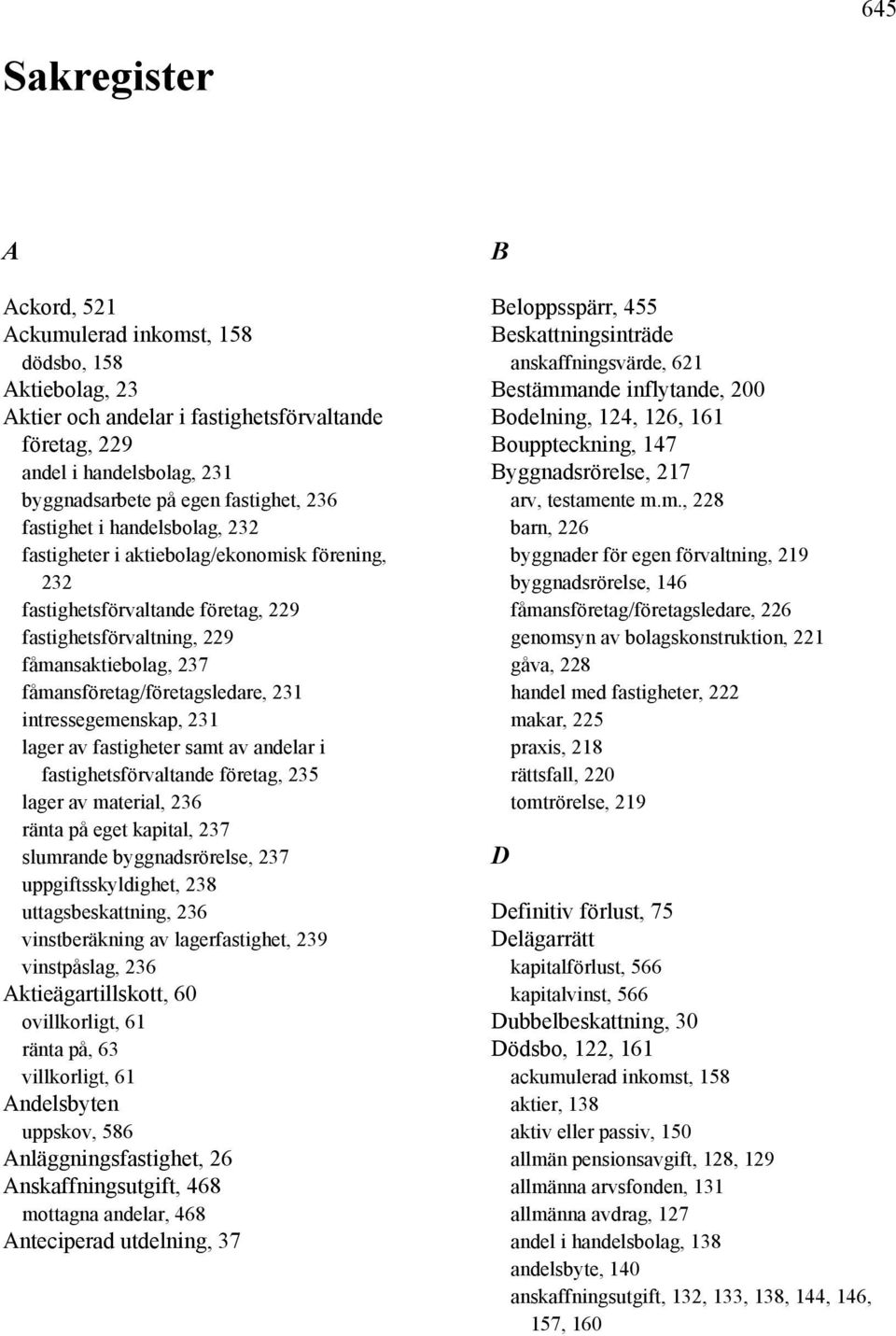 231 intressegemenskap, 231 lager av fastigheter samt av andelar i fastighetsförvaltande företag, 235 lager av material, 236 ränta på eget kapital, 237 slumrande byggnadsrörelse, 237