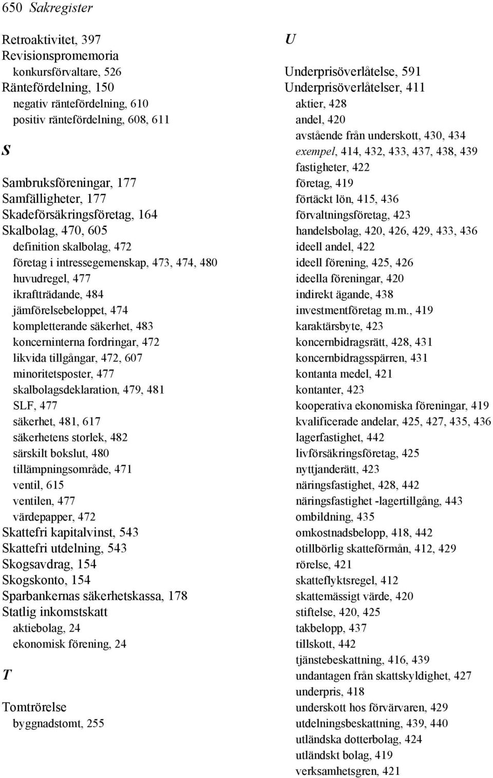 kompletterande säkerhet, 483 koncerninterna fordringar, 472 likvida tillgångar, 472, 607 minoritetsposter, 477 skalbolagsdeklaration, 479, 481 SLF, 477 säkerhet, 481, 617 säkerhetens storlek, 482