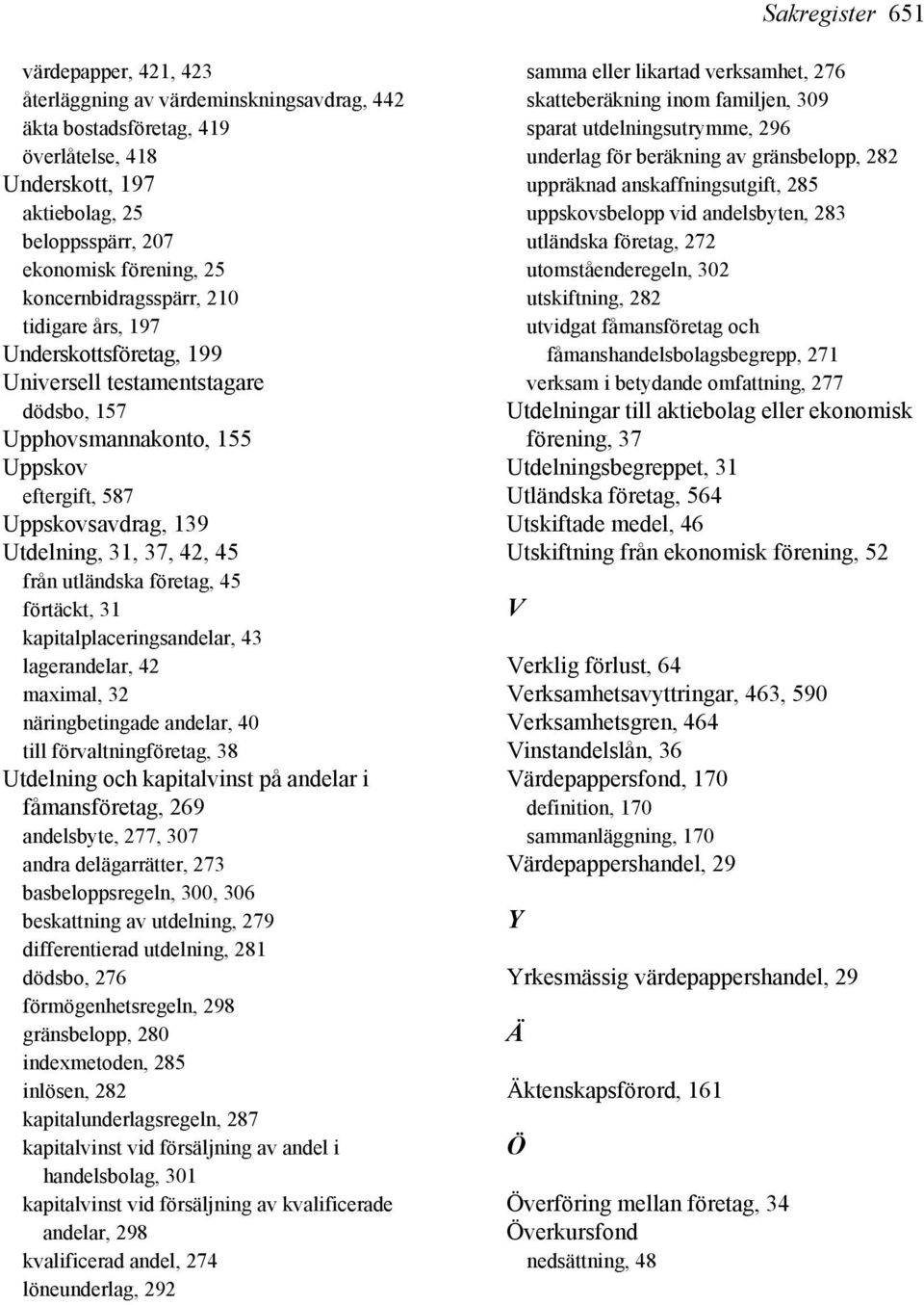 från utländska företag, 45 förtäckt, 31 kapitalplaceringsandelar, 43 lagerandelar, 42 maximal, 32 näringbetingade andelar, 40 till förvaltningföretag, 38 Utdelning och kapitalvinst på andelar i