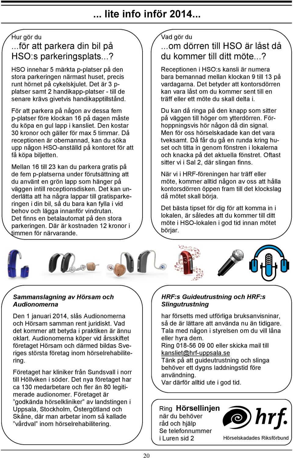 För att parkera på någon av dessa fem p-platser före klockan 16 på dagen måste du köpa en gul lapp i kansliet. Den kostar 30 kronor och gäller för max 5 timmar.