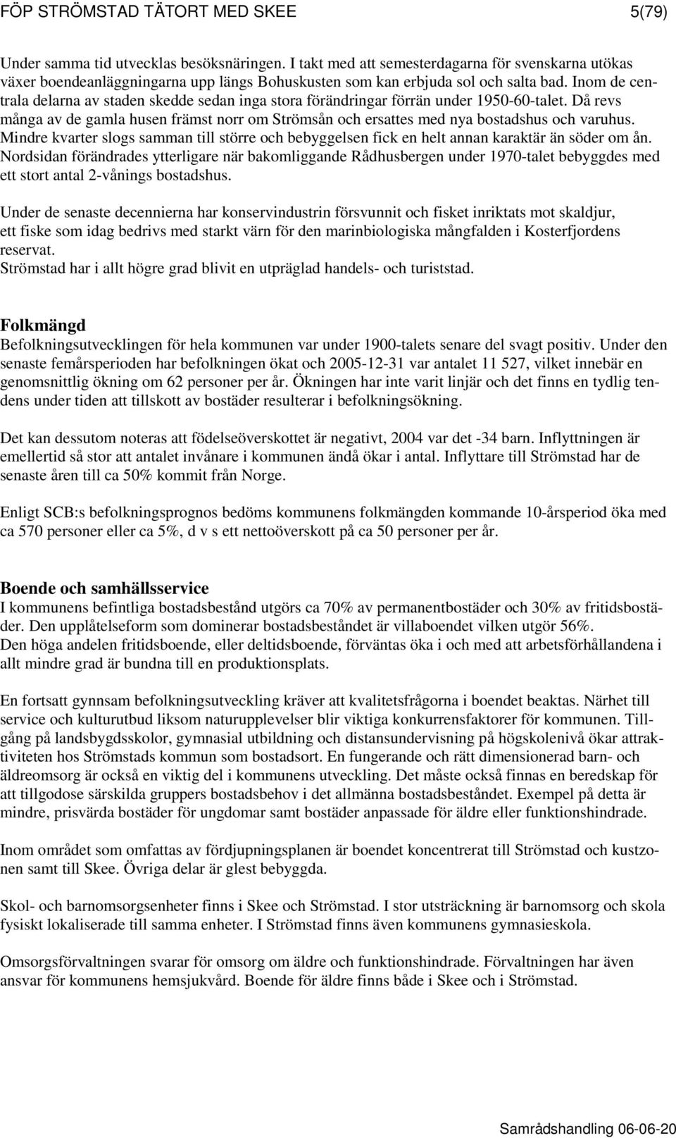 Inom de centrala delarna av staden skedde sedan inga stora förändringar förrän under 1950-60-talet. Då revs många av de gamla husen främst norr om Strömsån och ersattes med nya bostadshus och varuhus.