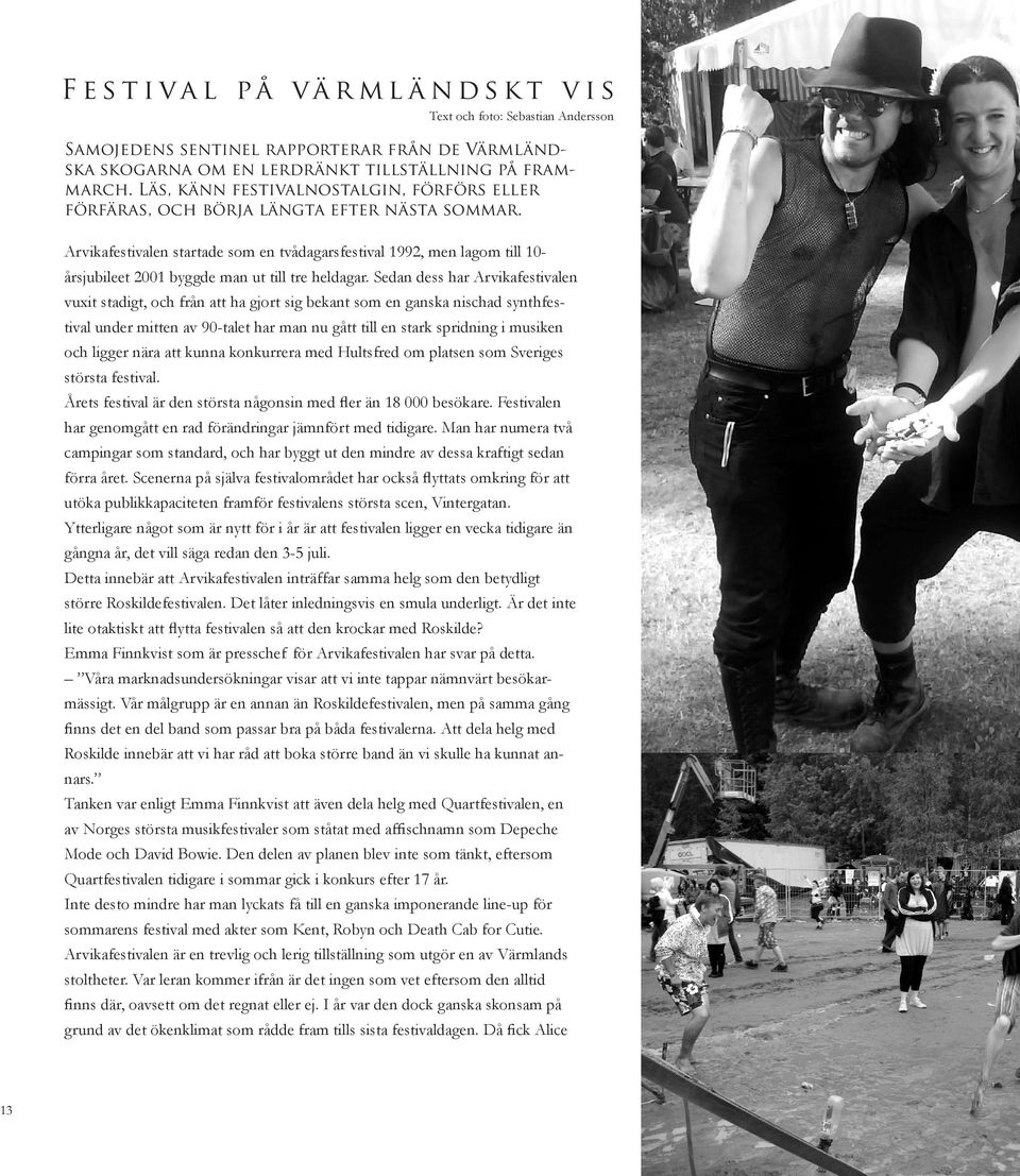 Arvikafestivalen startade som en tvådagarsfestival 1992, men lagom till 10- årsjubileet 2001 byggde man ut till tre heldagar.