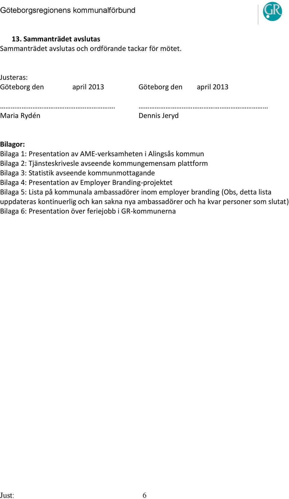 Bilaga 3: Statistik avseende kommunmottagande Bilaga 4: Presentation av Employer Branding-projektet Bilaga 5: Lista på kommunala ambassadörer inom employer