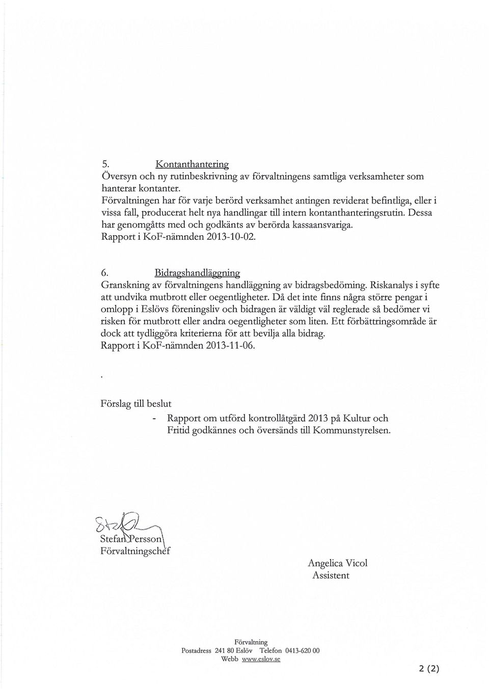 Dessa har genomgåtts med och godkänts av berörda kassaansvariga. Rapport i KoF-nämnden 2013-10-02. 6. Bidra shandlä nin Granskning av förvaltningens handläggning av bidragsbedöming.