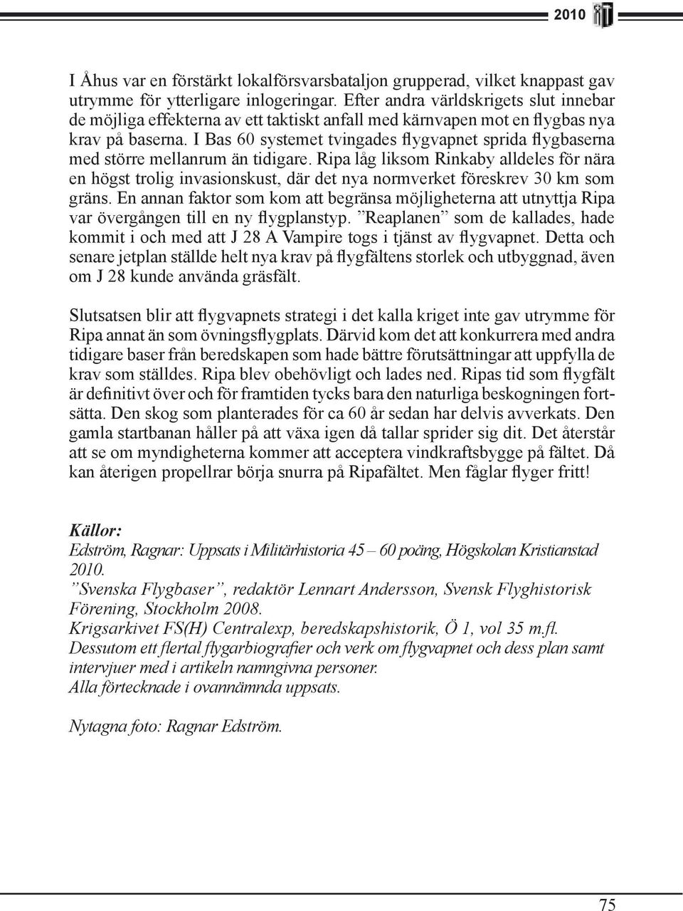 I Bas 60 systemet tvingades flygvapnet sprida flygbaserna med större mellanrum än tidigare.