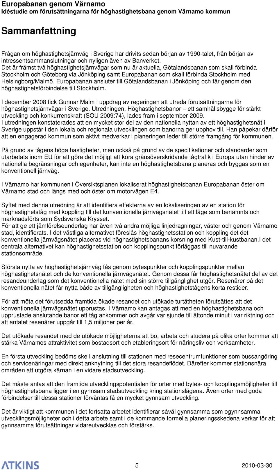 Europabanan ansluter till Götalandsbanan i Jönköping och får genom den höghastighetsförbindelse till Stockholm.