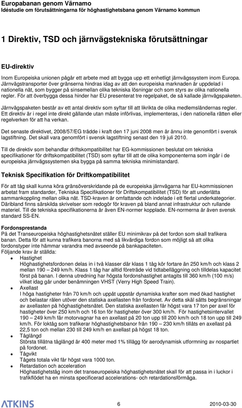 regler. För att överbygga dessa hinder har EU presenterat tre regelpaket, de så kallade järnvägspaketen.