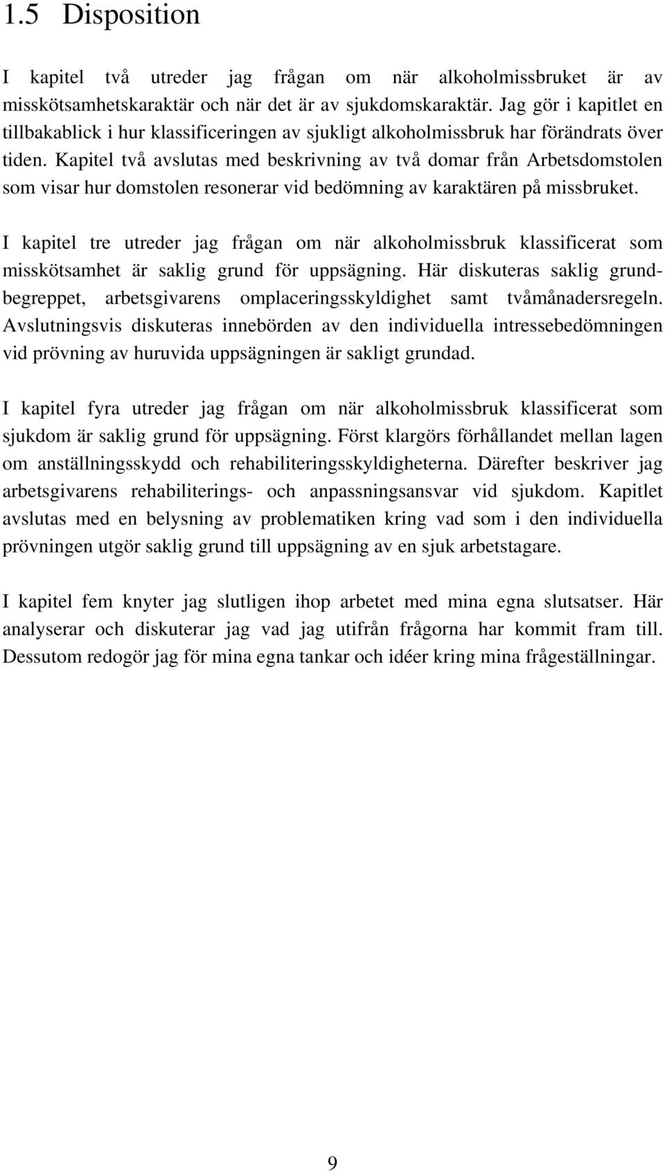 Kapitel två avslutas med beskrivning av två domar från Arbetsdomstolen som visar hur domstolen resonerar vid bedömning av karaktären på missbruket.