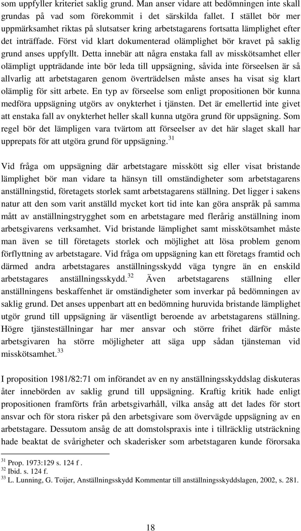 Detta innebär att några enstaka fall av misskötsamhet eller olämpligt uppträdande inte bör leda till uppsägning, såvida inte förseelsen är så allvarlig att arbetstagaren genom överträdelsen måste