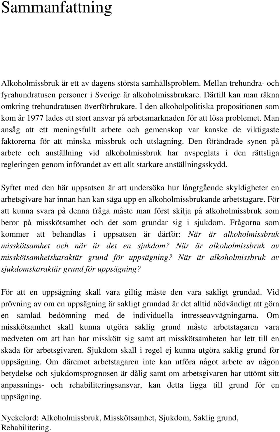 Man ansåg att ett meningsfullt arbete och gemenskap var kanske de viktigaste faktorerna för att minska missbruk och utslagning.