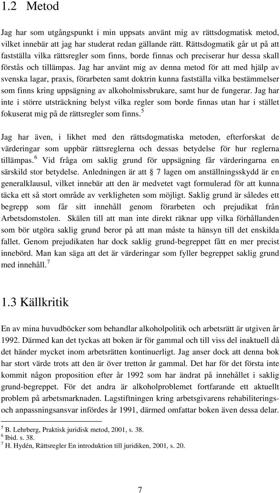 Jag har använt mig av denna metod för att med hjälp av svenska lagar, praxis, förarbeten samt doktrin kunna fastställa vilka bestämmelser som finns kring uppsägning av alkoholmissbrukare, samt hur de