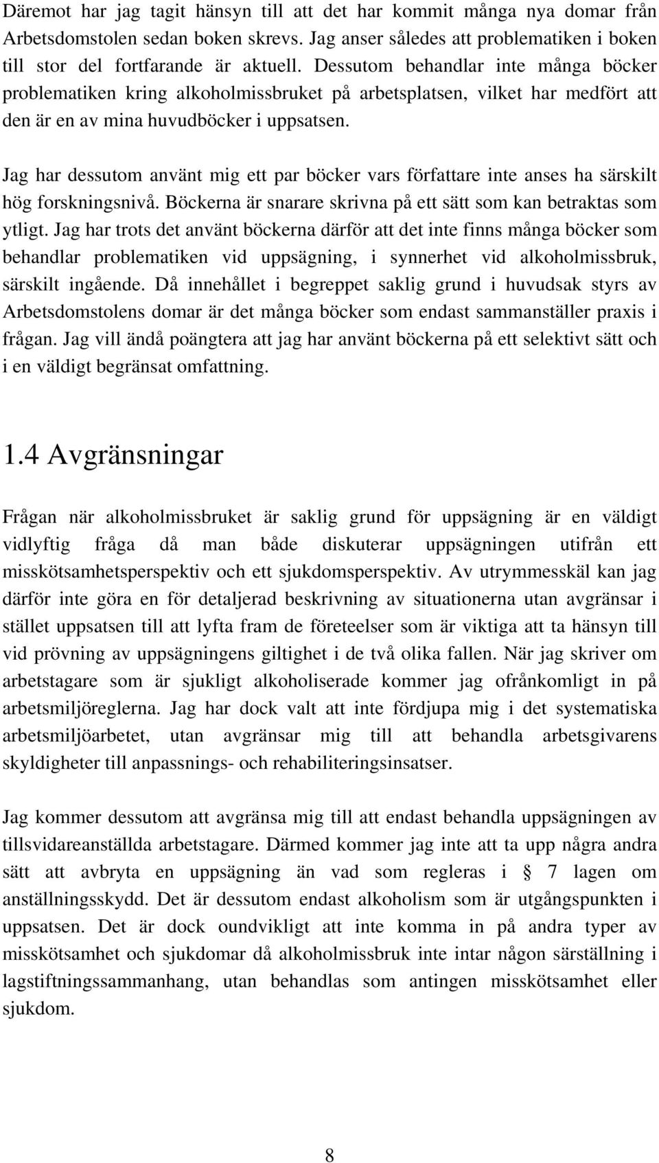 Jag har dessutom använt mig ett par böcker vars författare inte anses ha särskilt hög forskningsnivå. Böckerna är snarare skrivna på ett sätt som kan betraktas som ytligt.