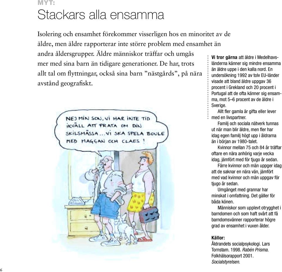 Vi tror gärna att äldre i Medelhavsländerna känner sig mindre ensamma än äldre uppe i den kalla nord.