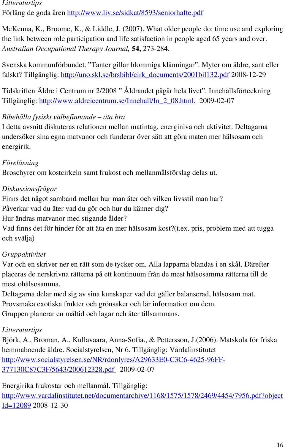 Svenska kommunförbundet. Tanter gillar blommiga klänningar. Myter om äldre, sant eller falskt? Tillgänglig: http://uno.skl.se/brsbibl/cirk_documents/2001bil132.
