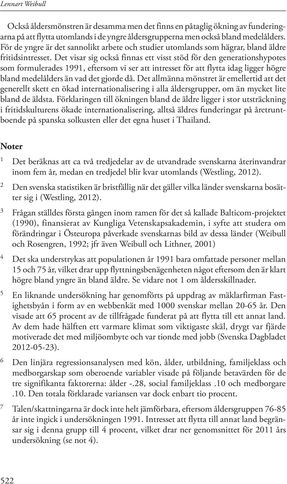 Det visar sig också finnas ett visst stöd för den generationshypotes som formulerades 1991, eftersom vi ser att intresset för att flytta idag ligger högre bland medelålders än vad det gjorde då.