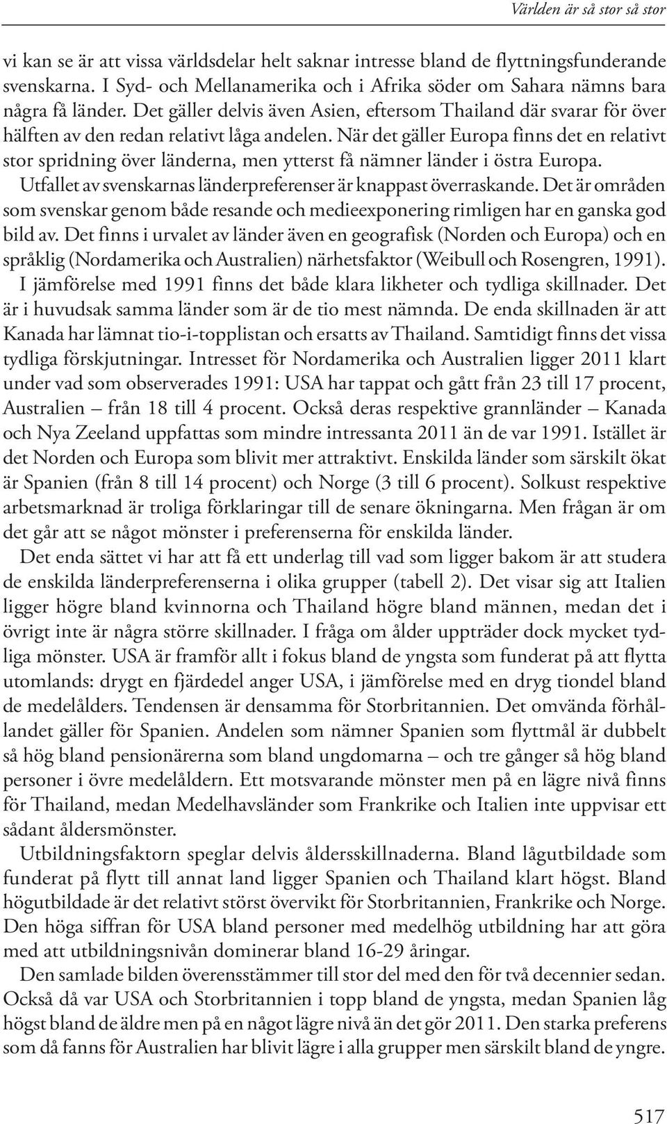 När det gäller Europa finns det en relativt stor spridning över länderna, men ytterst få nämner länder i östra Europa. Utfallet av svenskarnas länderpreferenser är knappast överraskande.