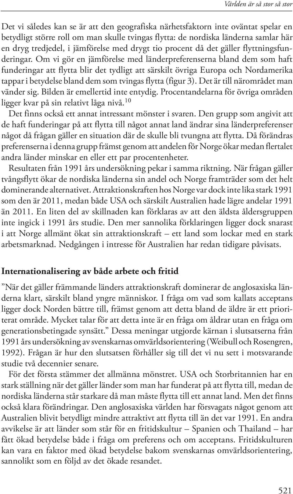 Om vi gör en jämförelse med länderpreferenserna bland dem som haft funderingar att flytta blir det tydligt att särskilt övriga Europa och Nordamerika tappar i betydelse bland dem som tvingas flytta