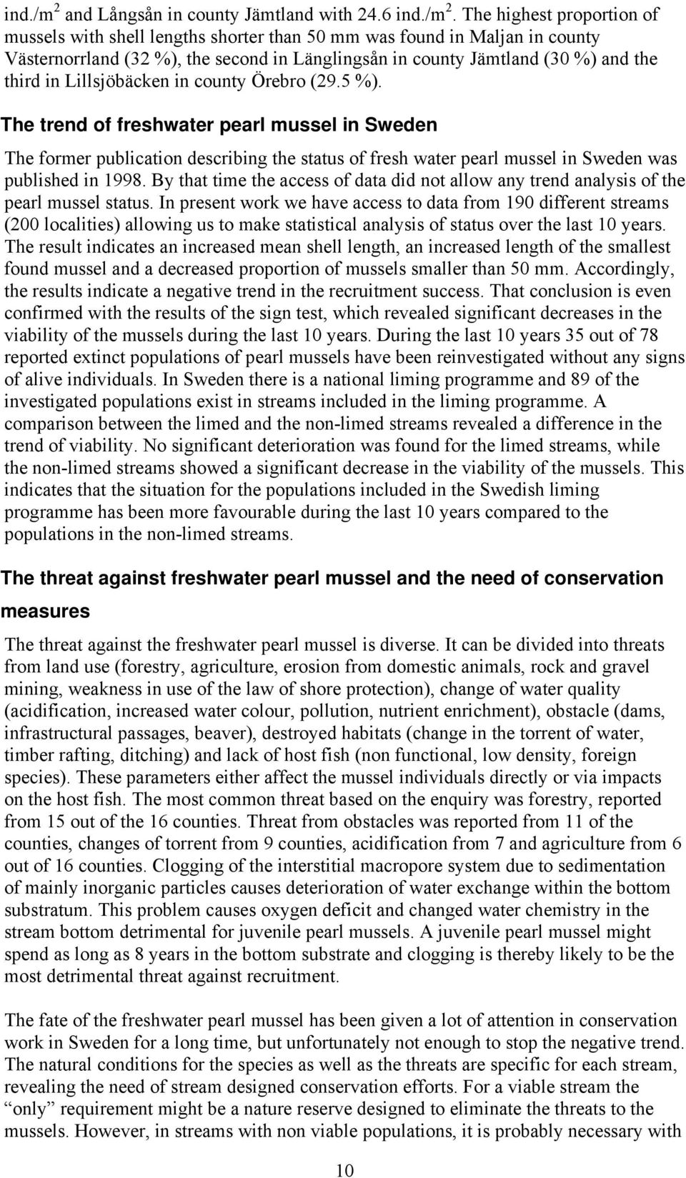 The highest proportion of mussels with shell lengths shorter than 50 mm was found in Maljan in county Västernorrland (32 %), the second in Länglingsån in county Jämtland (30 %) and the third in