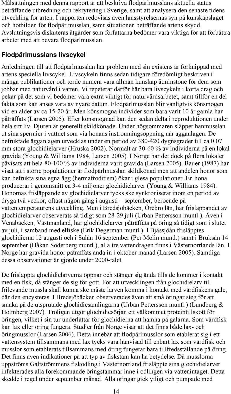 Avslutningsvis diskuteras åtgärder som författarna bedömer vara viktiga för att förbättra arbetet med att bevara flodpärlmusslan.