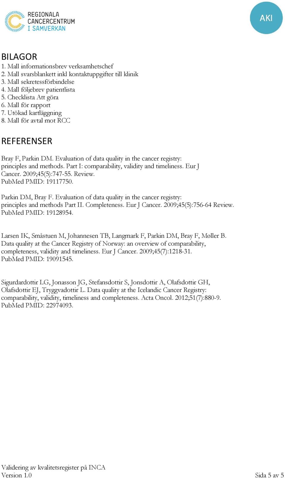 Part I: comparability, validity and timeliness. Eur J Cancer. 2009;45(5):747-55. Review. PubMed PMID: 19117750. Parkin DM, Bray F.