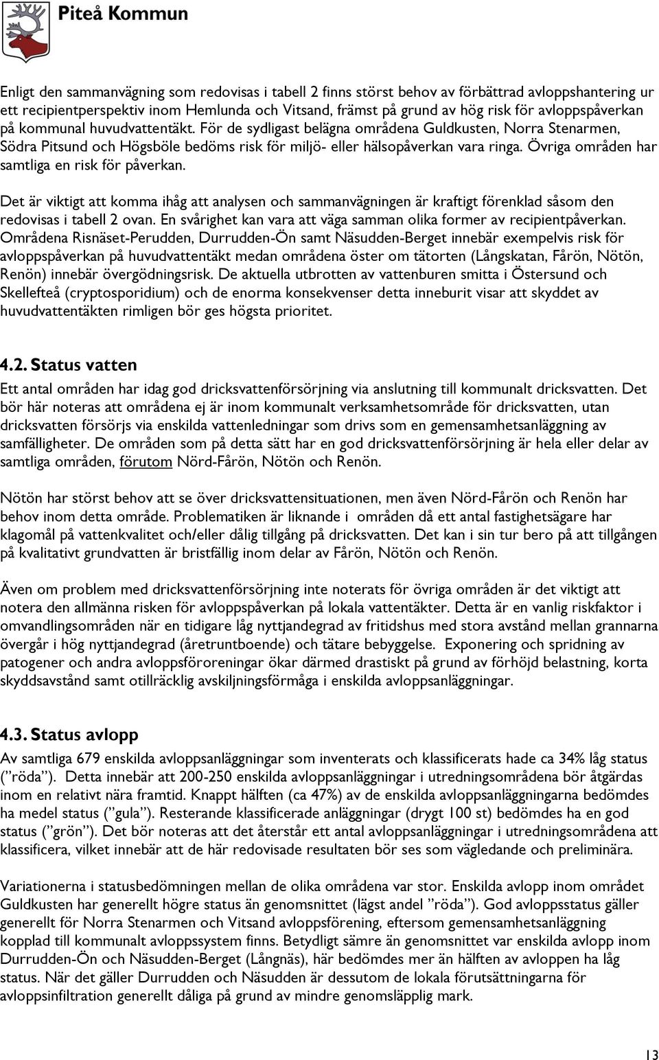 Övriga områden har samtliga en risk för påverkan. Det är viktigt att komma ihåg att analysen och sammanvägningen är kraftigt förenklad såsom den redovisas i tabell 2 ovan.