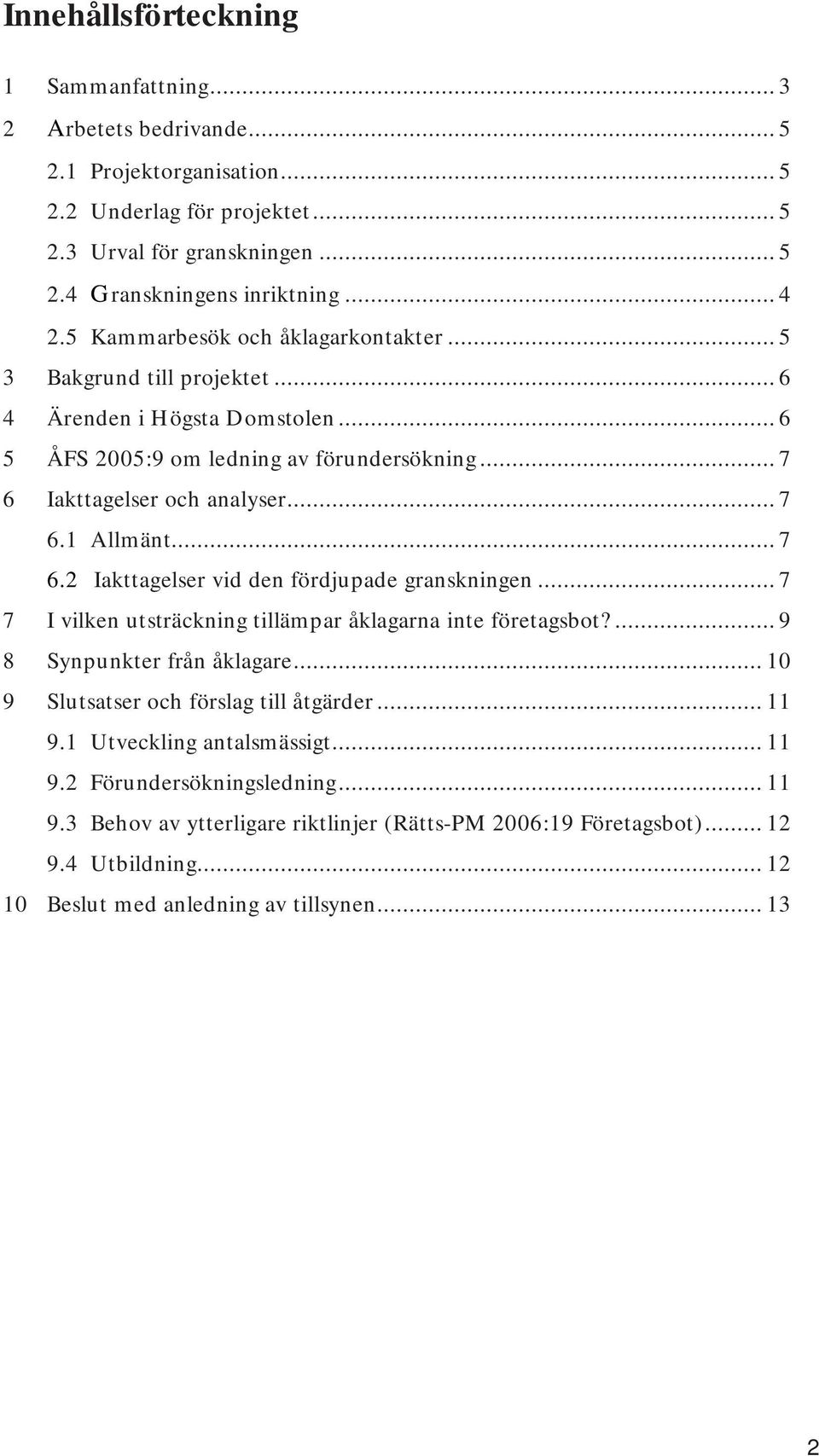 .. 7 6.2 Iakttagelser vid den fördjupade granskningen... 7 7 I vilken utsträckning tillämpar åklagarna inte företagsbot?... 9 8 Synpunkter från åklagare... 10 9 Slutsatser och förslag till åtgärder.